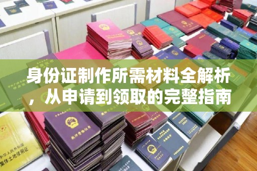 北仑身份证制作所需材料全解析，从申请到领取的完整指南
