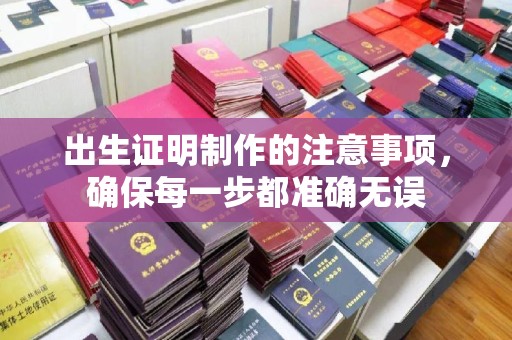 北仑出生证明制作的注意事项，确保每一步都准确无误